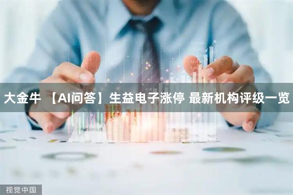 大金牛 【AI问答】生益电子涨停 最新机构评级一览