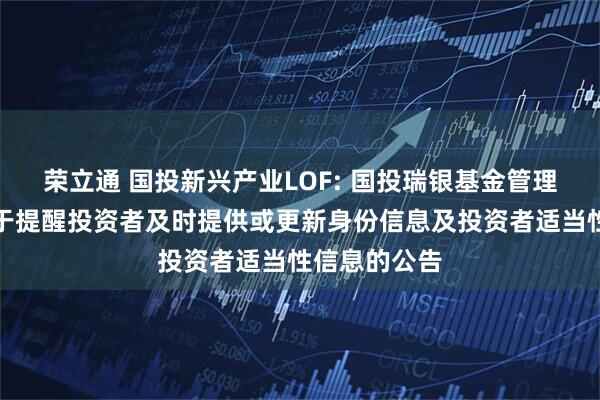 荣立通 国投新兴产业LOF: 国投瑞银基金管理有限公司关于提醒投资者及时提供或更新身份信息及投资者适当性信息的公告